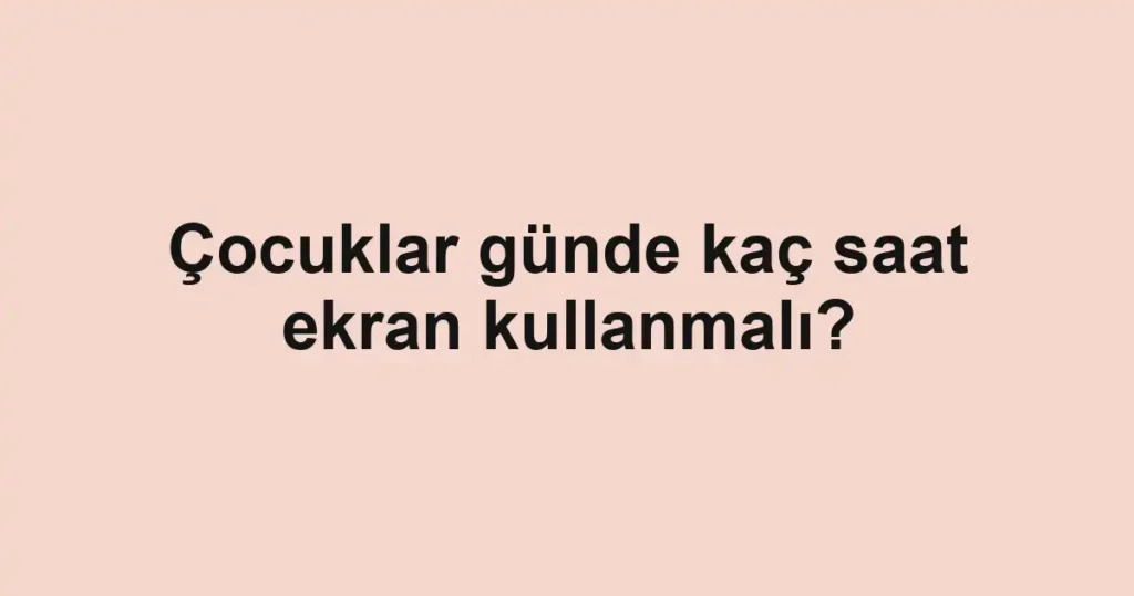 cocuklar-gunde-kac-saat-ekran-kullanmali